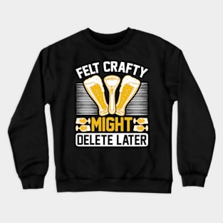 Felt Crafty Might Delete Later T Shirt For Women Men Crewneck Sweatshirt